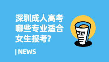深圳成人高考哪些專業適合女生報考?
