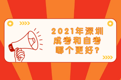 2021年深圳成考和自考哪個(gè)更好?