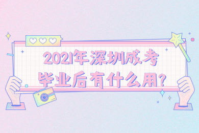 2021年深圳成考畢業后有什么用?