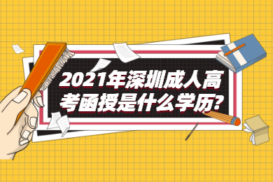 2021年深圳成人高考函授是什么學歷