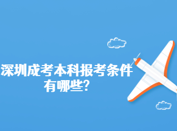 深圳成考本科報考條件有哪些?